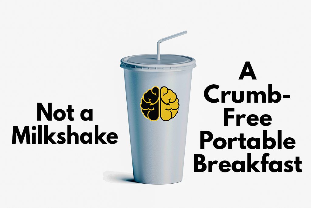 A milkshake with the words "not a milkshake; a crumb-free portable breakfast."