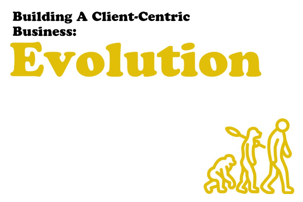 Building a Client-Centric Business: Evolution