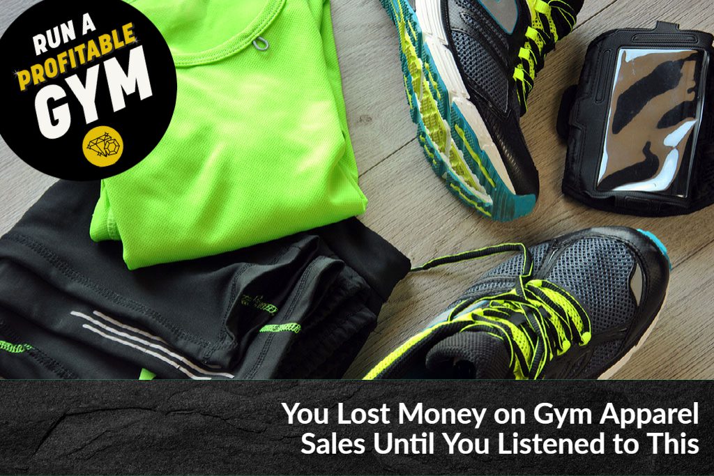 You Lost Money on Gym Apparel Sales Until You Listened to This
