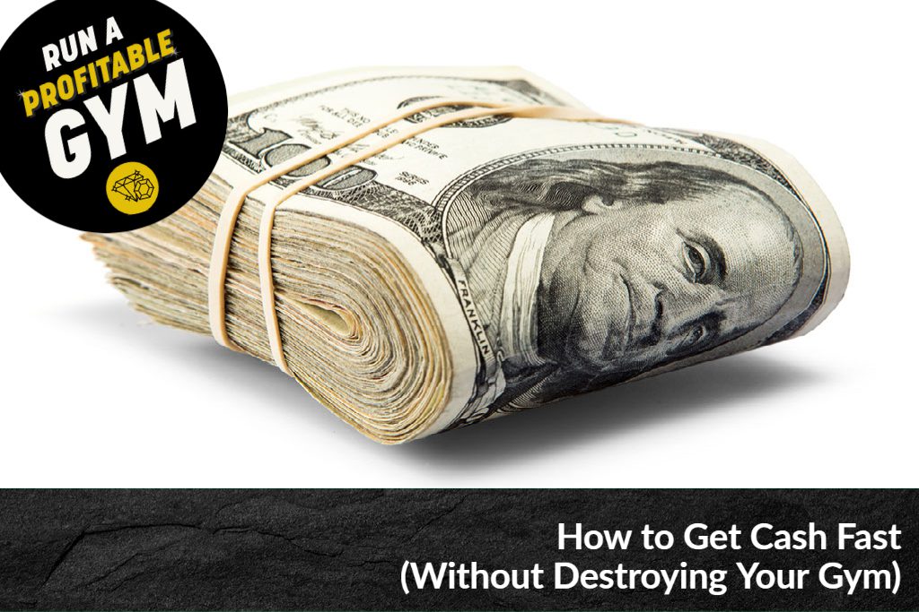 How to Get Cash Fast (Without Destroying Your Gym)