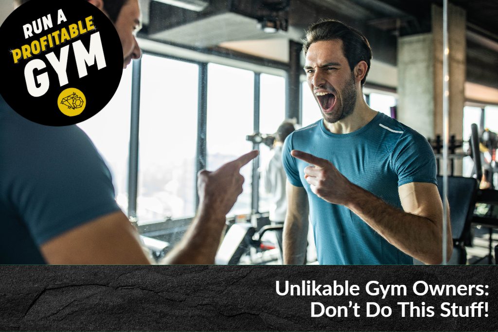 Unlikable Gym Owners: Don’t Do This Stuff!