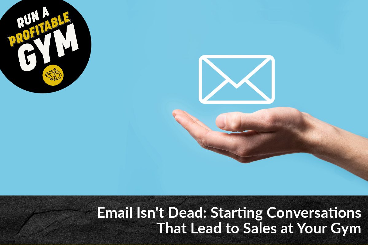Email Isn't Dead: Starting Conversations That Lead to Sales at Your Gym