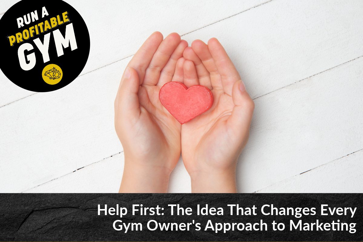 Help First: The Idea That Changes Every Gym Owner's Approach to Marketing
