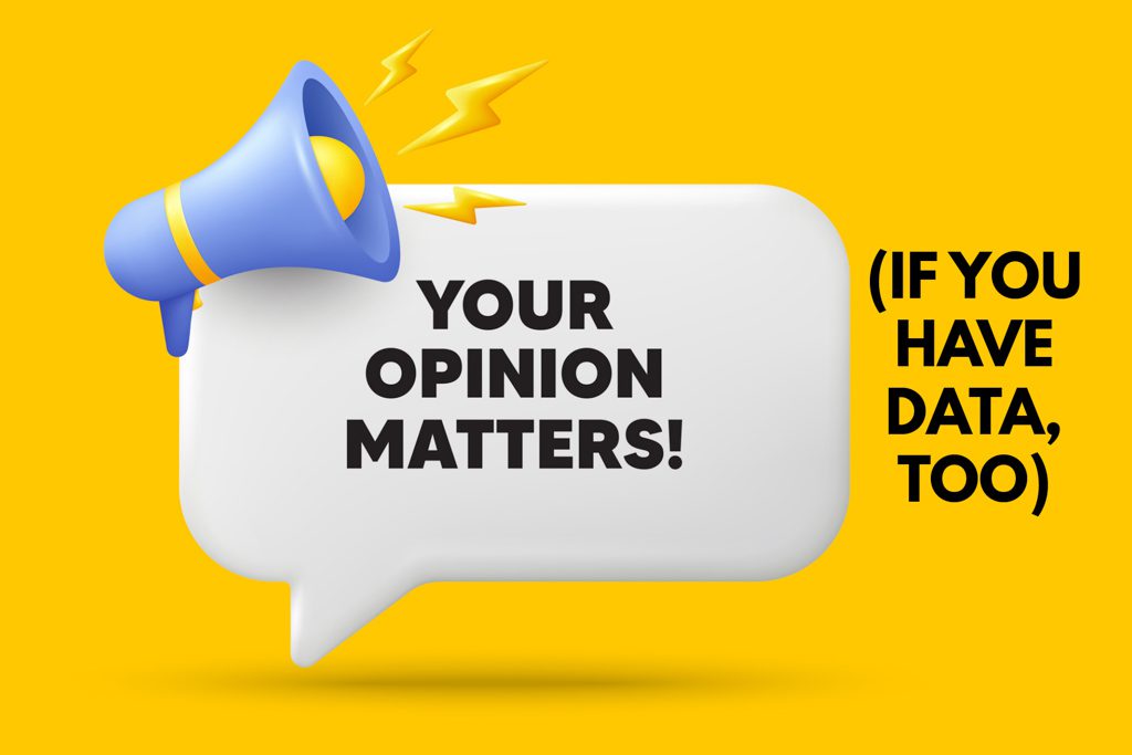 A loudspeaker next to the words "your opinion matters if you have data, too."