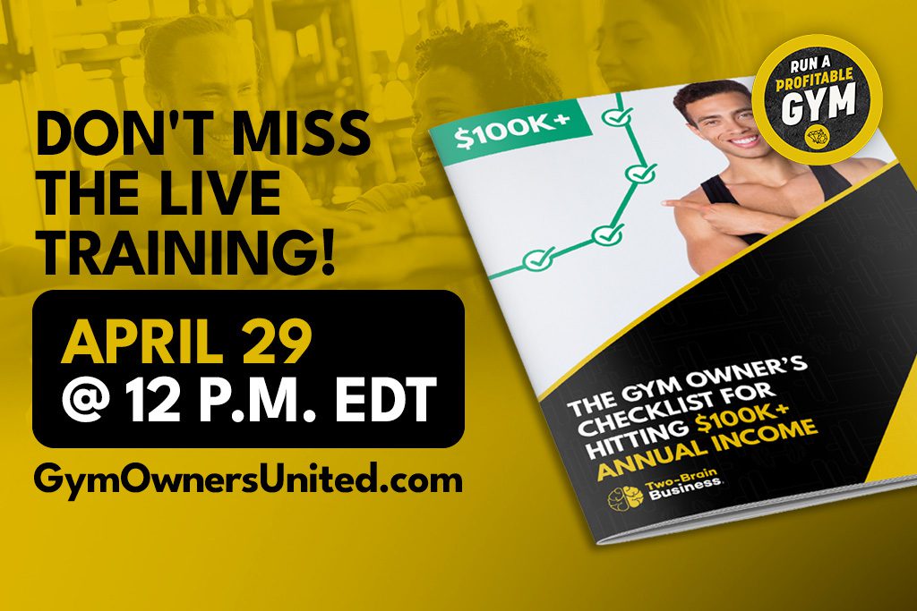 Text: Don't miss the live training! April 29 @ 12 p.m. EDT in GymOwnersUnited.com Next to the cover of a free guide titled "The Gym Owner's Checklist for Hitting $100K Annual Income"