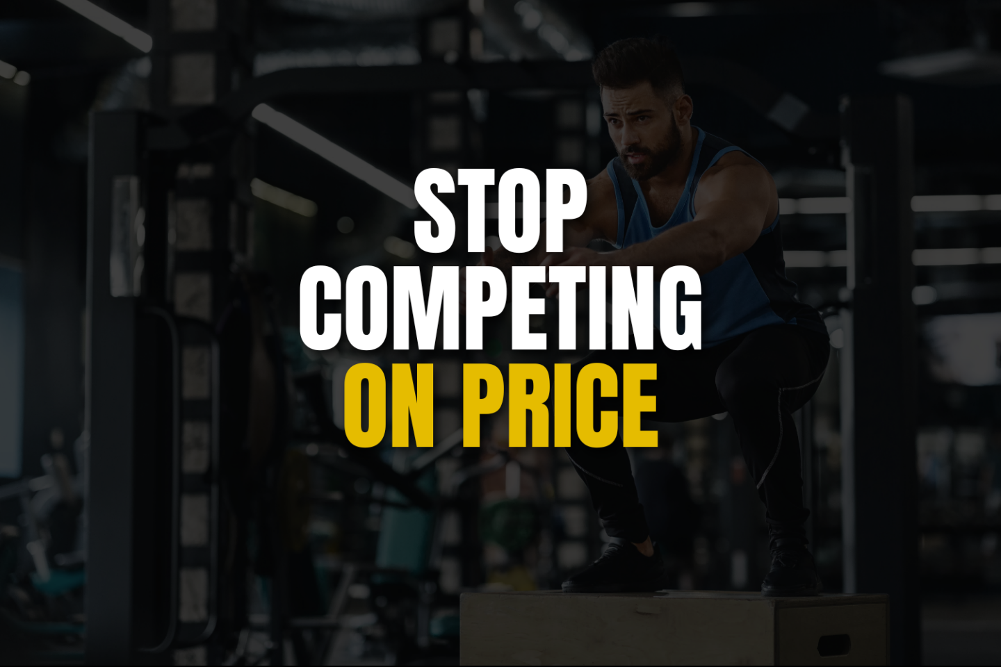 Gym member doing box jumps with text "STOP COMPETING ON PRICE"