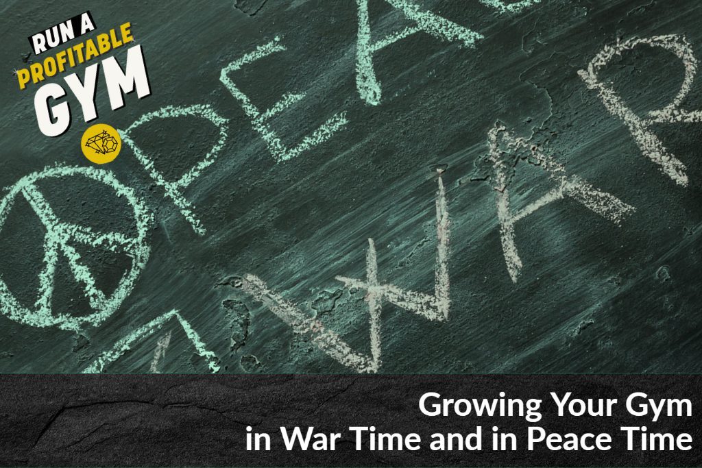 Growing Your Gym in War Time and in Peace Time
