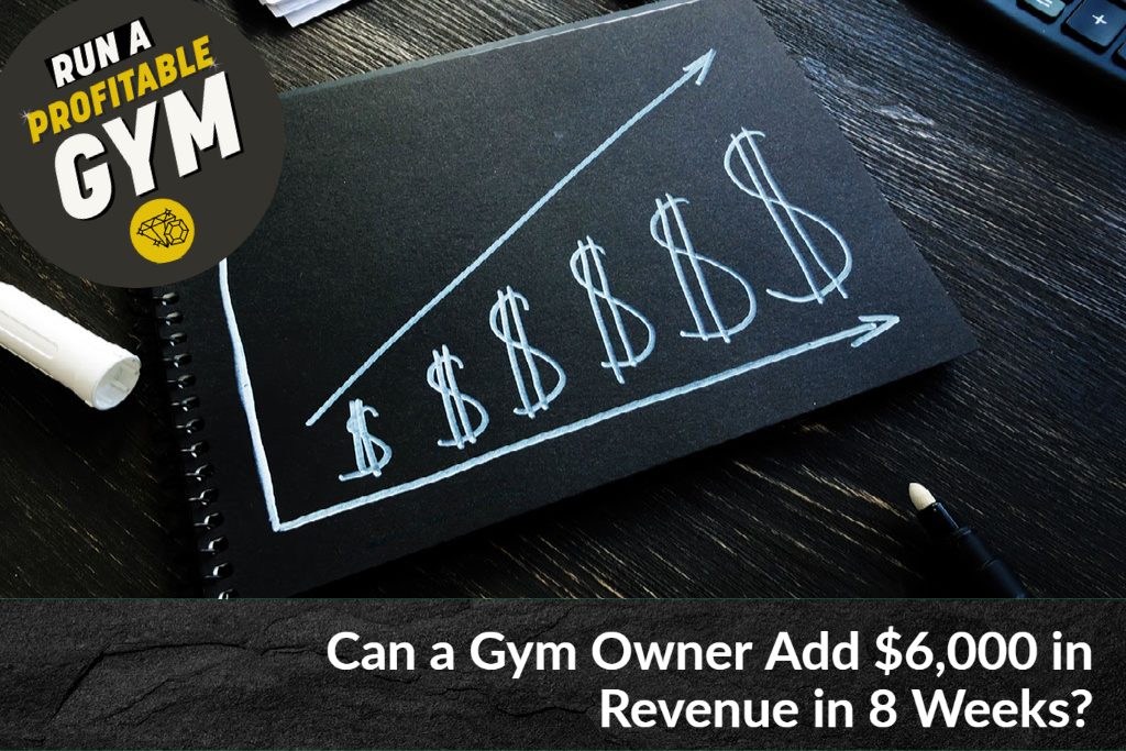 Can a Gym Owner Add $6,000 in Revenue in 8 Weeks?
