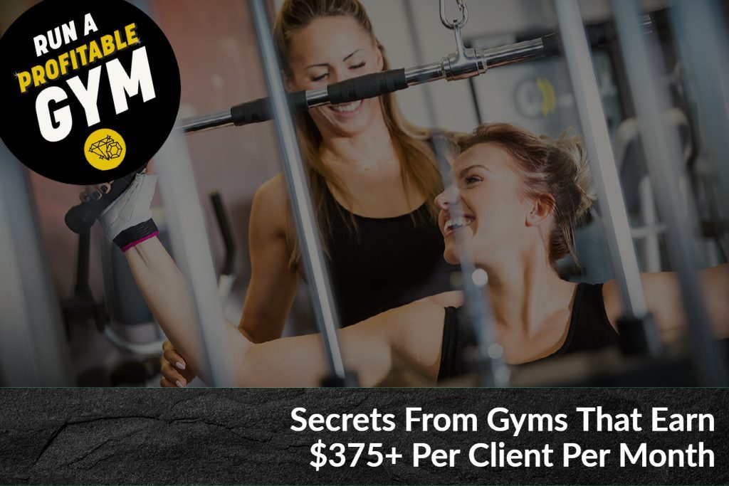 Secrets From Gyms That Earn $375+ Per Client Per Month