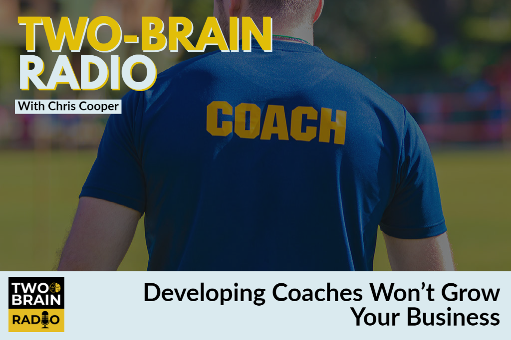 Developing Coaches Won't Grow Your Business